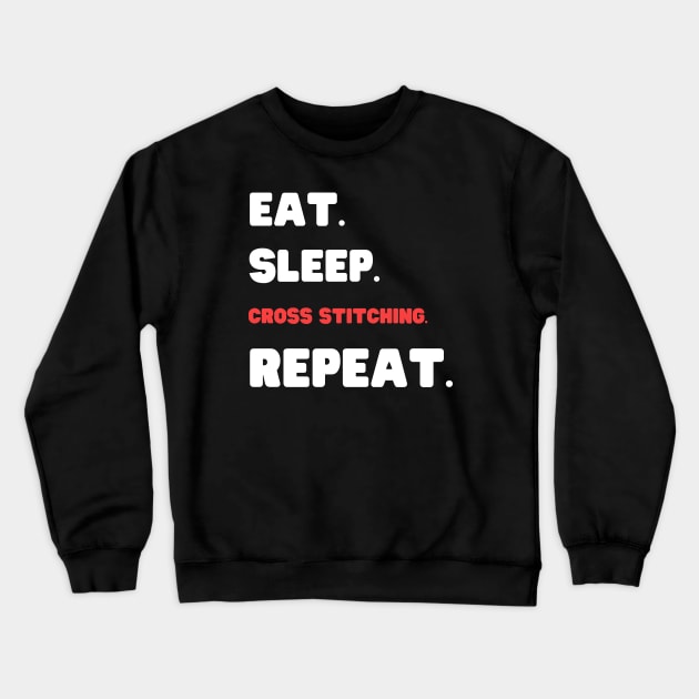 Eat Sleep Cross Stitching Repeat Crewneck Sweatshirt by HobbyAndArt